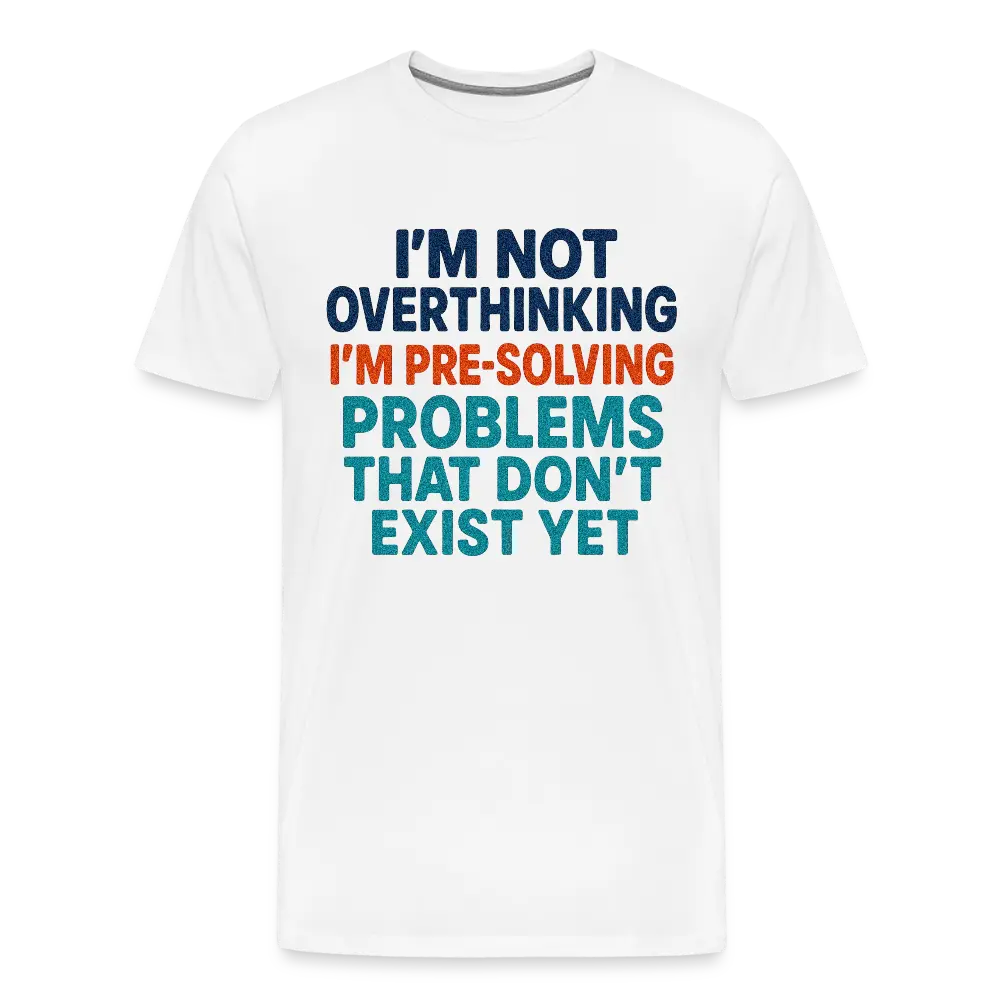"I’m Not Overthinking" Premium T-Shirt – Bold Funny Statement Men's Premium T-Shirt - white
