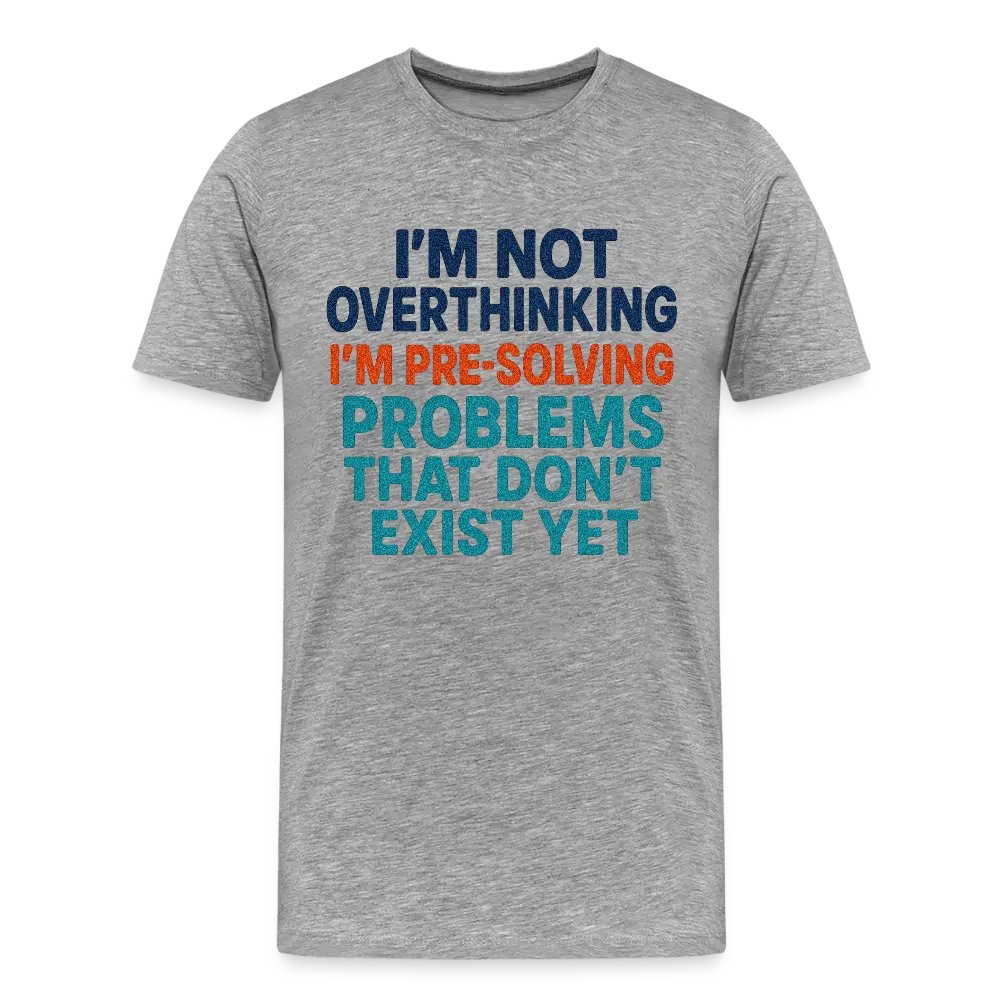 "I’m Not Overthinking" Premium T-Shirt – Bold Funny Statement Men's Premium T-Shirt - heather gray
