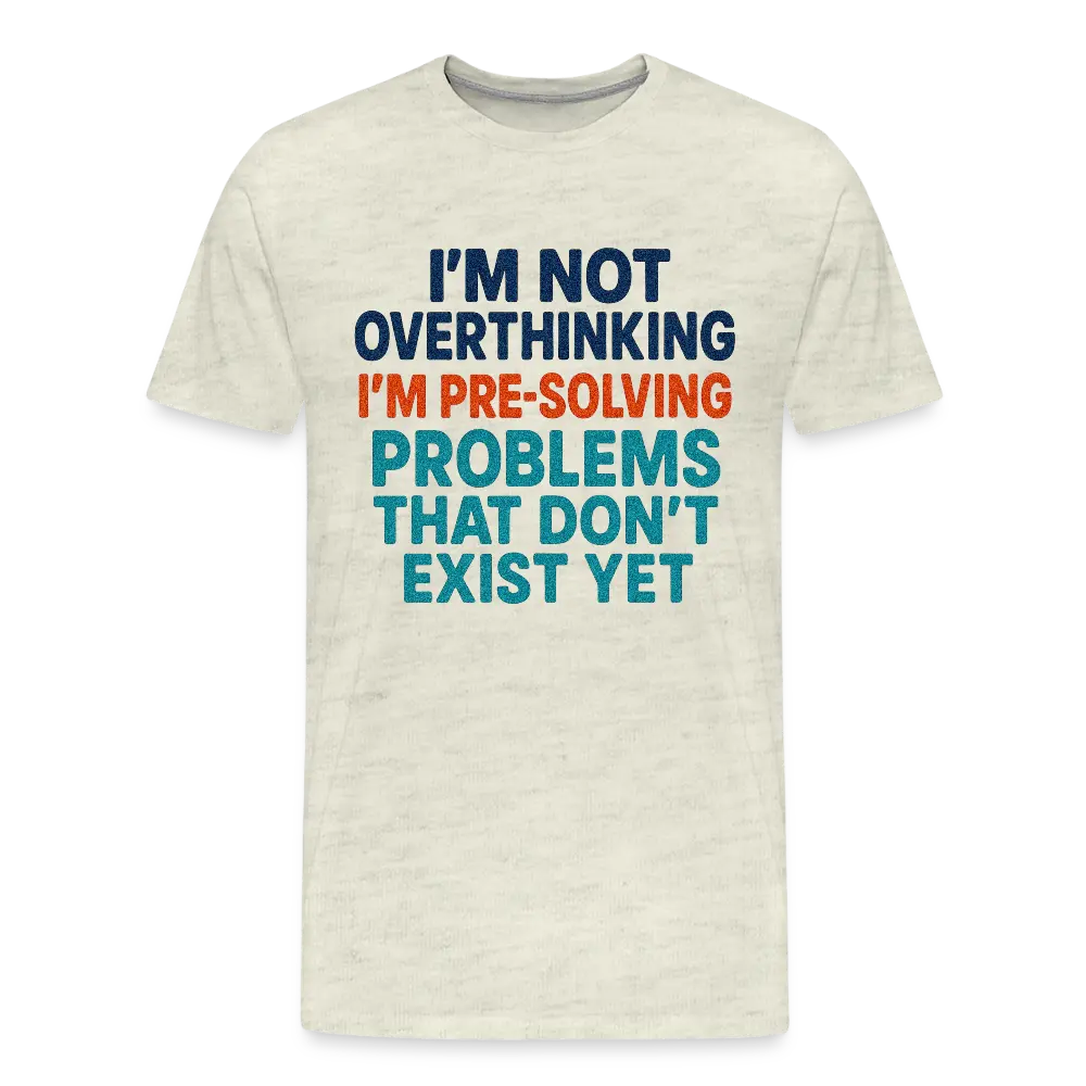 "I’m Not Overthinking" Premium T-Shirt – Bold Funny Statement Men's Premium T-Shirt - heather oatmeal