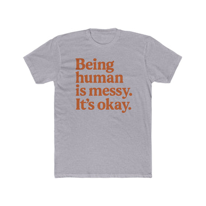 Being human is messy. It's okay. Tee | Inspirational Typography Shirt