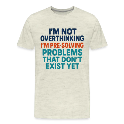 "I’m Not Overthinking" Premium T-Shirt – Bold Funny Statement Men's Premium T-Shirt - heather oatmeal
