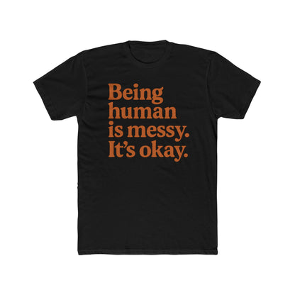 Being human is messy. It's okay. Tee | Inspirational Typography Shirt